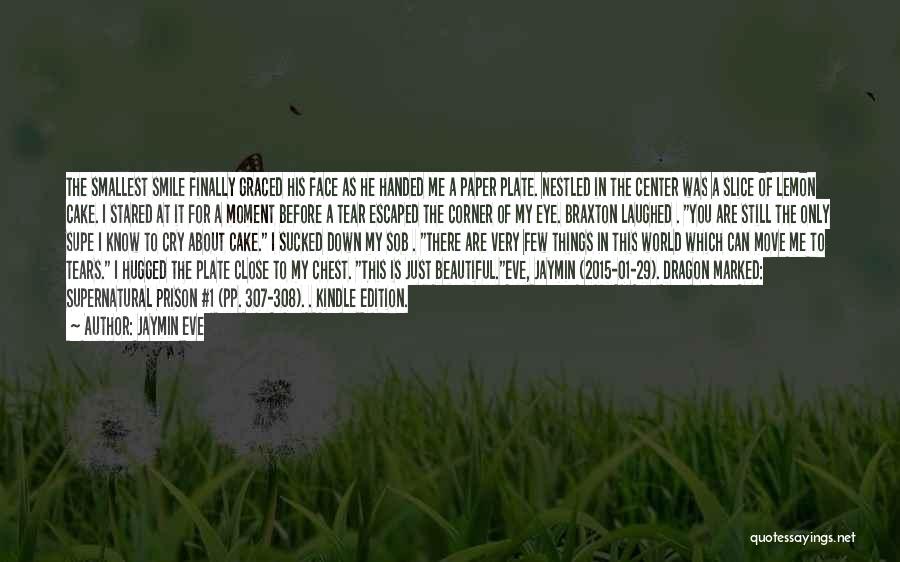 Jaymin Eve Quotes: The Smallest Smile Finally Graced His Face As He Handed Me A Paper Plate. Nestled In The Center Was A