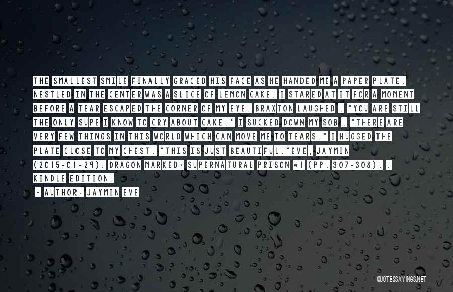 Jaymin Eve Quotes: The Smallest Smile Finally Graced His Face As He Handed Me A Paper Plate. Nestled In The Center Was A