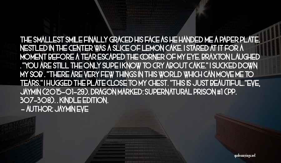 Jaymin Eve Quotes: The Smallest Smile Finally Graced His Face As He Handed Me A Paper Plate. Nestled In The Center Was A