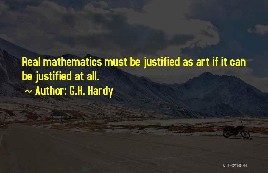 G.H. Hardy Quotes: Real Mathematics Must Be Justified As Art If It Can Be Justified At All.