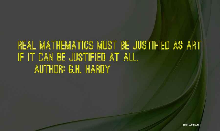 G.H. Hardy Quotes: Real Mathematics Must Be Justified As Art If It Can Be Justified At All.