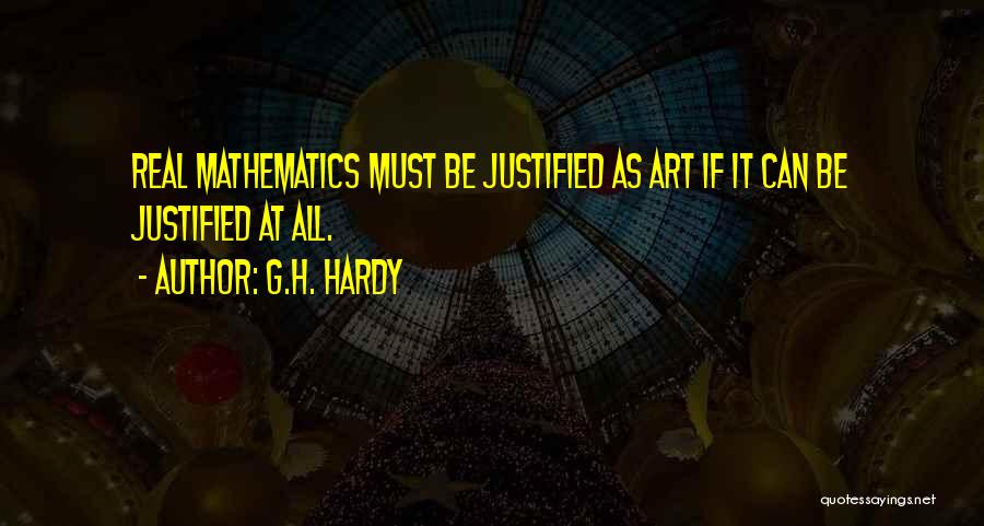 G.H. Hardy Quotes: Real Mathematics Must Be Justified As Art If It Can Be Justified At All.
