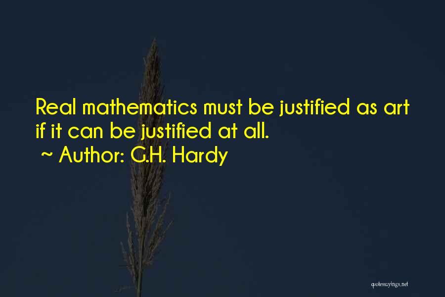 G.H. Hardy Quotes: Real Mathematics Must Be Justified As Art If It Can Be Justified At All.