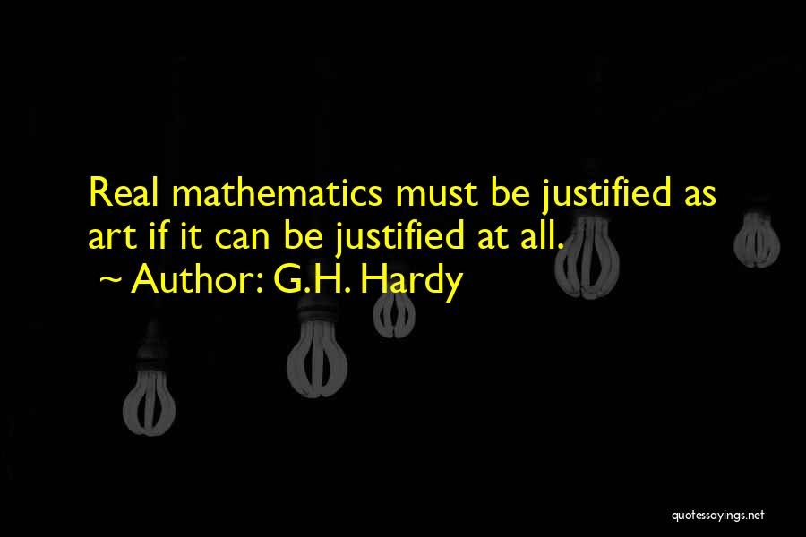 G.H. Hardy Quotes: Real Mathematics Must Be Justified As Art If It Can Be Justified At All.