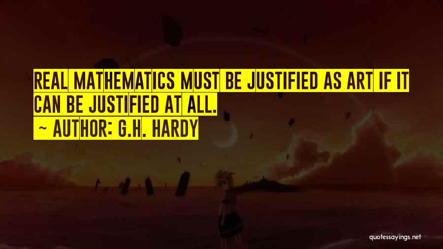 G.H. Hardy Quotes: Real Mathematics Must Be Justified As Art If It Can Be Justified At All.