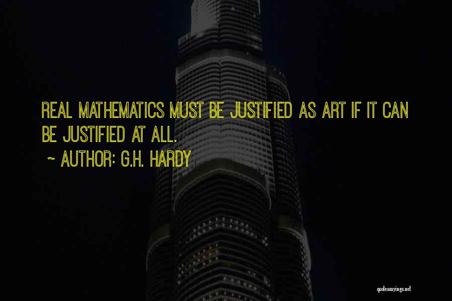 G.H. Hardy Quotes: Real Mathematics Must Be Justified As Art If It Can Be Justified At All.