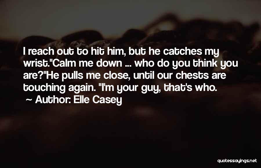 Elle Casey Quotes: I Reach Out To Hit Him, But He Catches My Wrist.calm Me Down ... Who Do You Think You Are?he