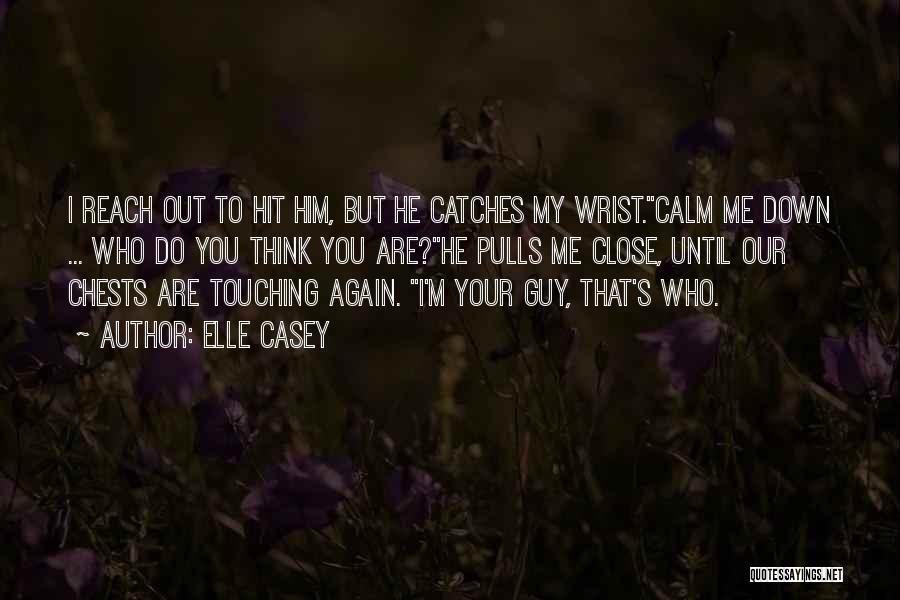 Elle Casey Quotes: I Reach Out To Hit Him, But He Catches My Wrist.calm Me Down ... Who Do You Think You Are?he