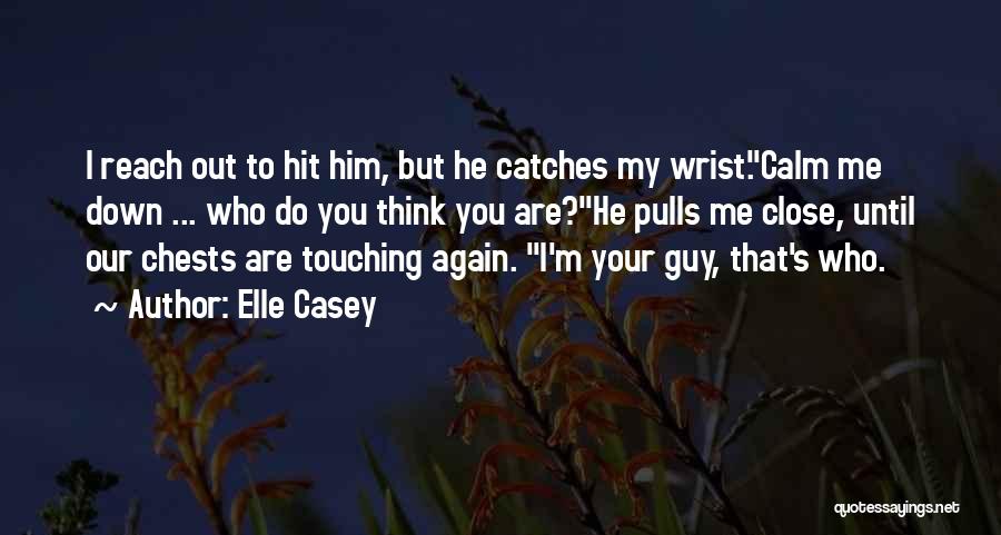 Elle Casey Quotes: I Reach Out To Hit Him, But He Catches My Wrist.calm Me Down ... Who Do You Think You Are?he
