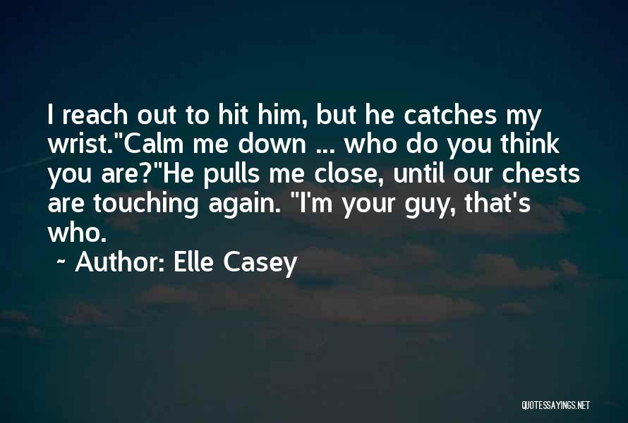 Elle Casey Quotes: I Reach Out To Hit Him, But He Catches My Wrist.calm Me Down ... Who Do You Think You Are?he