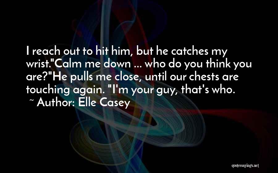 Elle Casey Quotes: I Reach Out To Hit Him, But He Catches My Wrist.calm Me Down ... Who Do You Think You Are?he