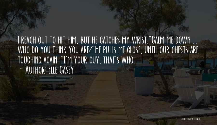 Elle Casey Quotes: I Reach Out To Hit Him, But He Catches My Wrist.calm Me Down ... Who Do You Think You Are?he