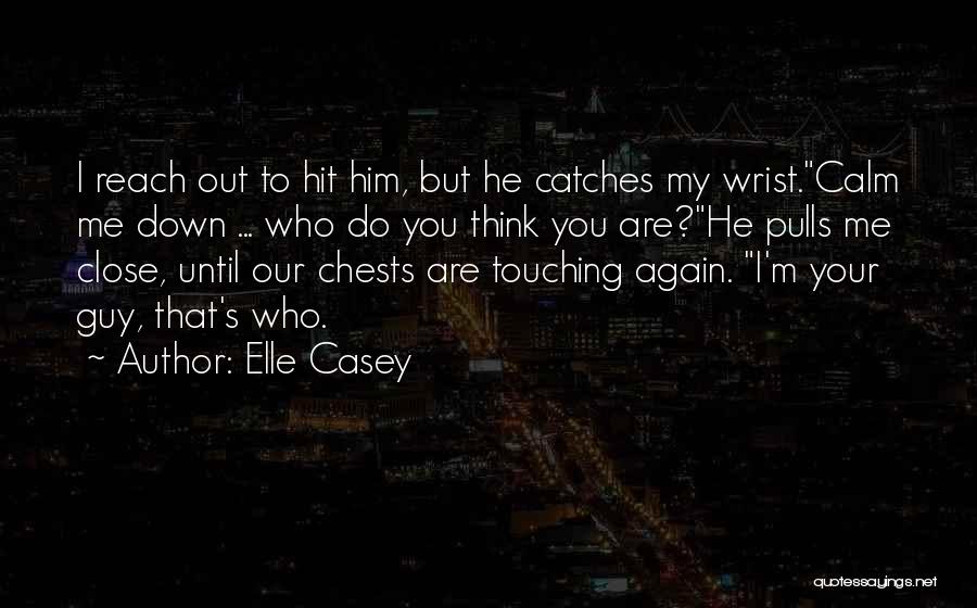Elle Casey Quotes: I Reach Out To Hit Him, But He Catches My Wrist.calm Me Down ... Who Do You Think You Are?he