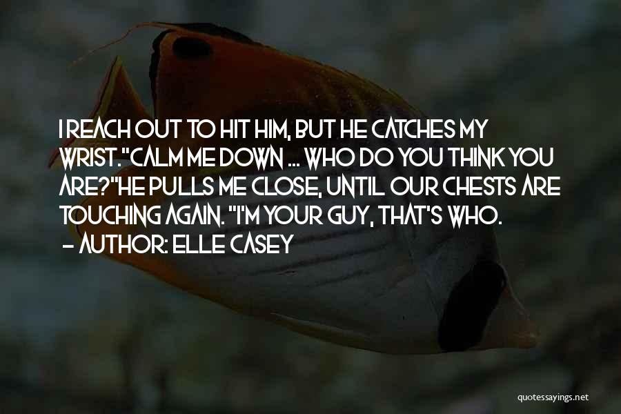 Elle Casey Quotes: I Reach Out To Hit Him, But He Catches My Wrist.calm Me Down ... Who Do You Think You Are?he