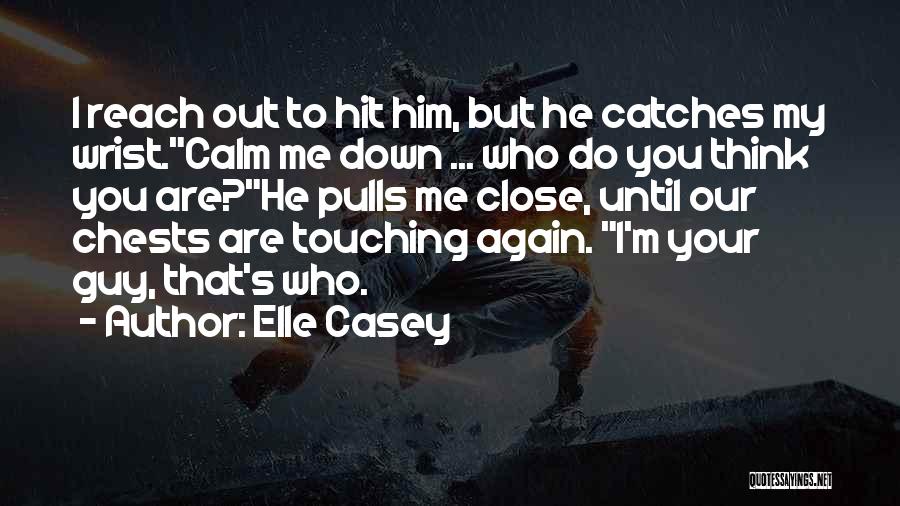 Elle Casey Quotes: I Reach Out To Hit Him, But He Catches My Wrist.calm Me Down ... Who Do You Think You Are?he