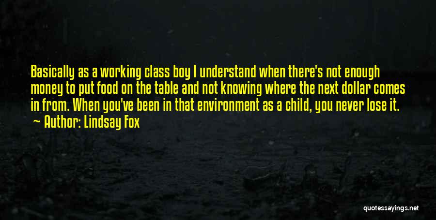 Lindsay Fox Quotes: Basically As A Working Class Boy I Understand When There's Not Enough Money To Put Food On The Table And