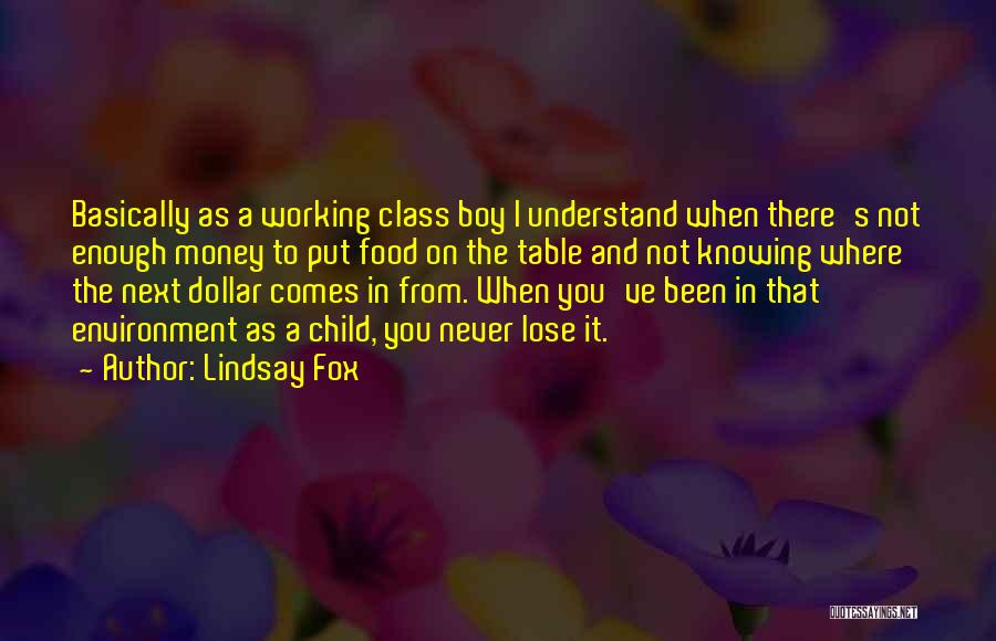 Lindsay Fox Quotes: Basically As A Working Class Boy I Understand When There's Not Enough Money To Put Food On The Table And