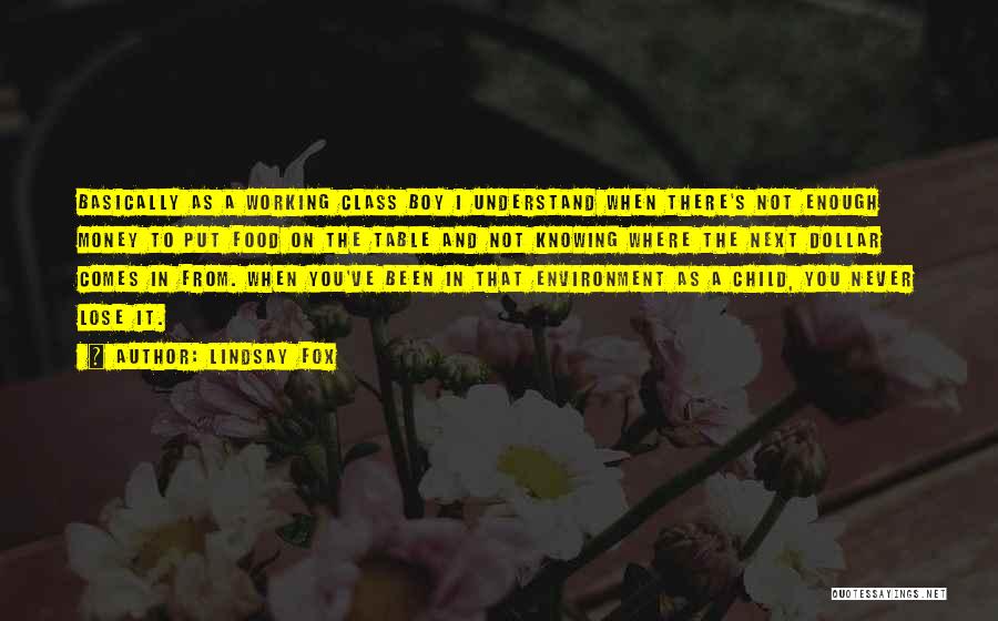 Lindsay Fox Quotes: Basically As A Working Class Boy I Understand When There's Not Enough Money To Put Food On The Table And