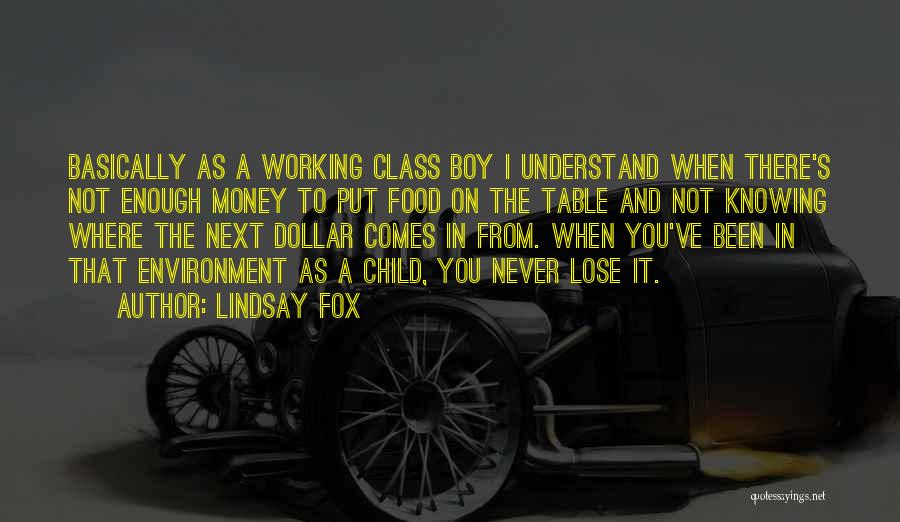 Lindsay Fox Quotes: Basically As A Working Class Boy I Understand When There's Not Enough Money To Put Food On The Table And