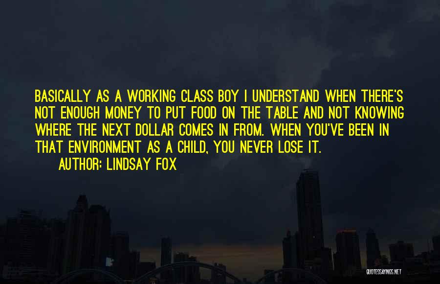 Lindsay Fox Quotes: Basically As A Working Class Boy I Understand When There's Not Enough Money To Put Food On The Table And