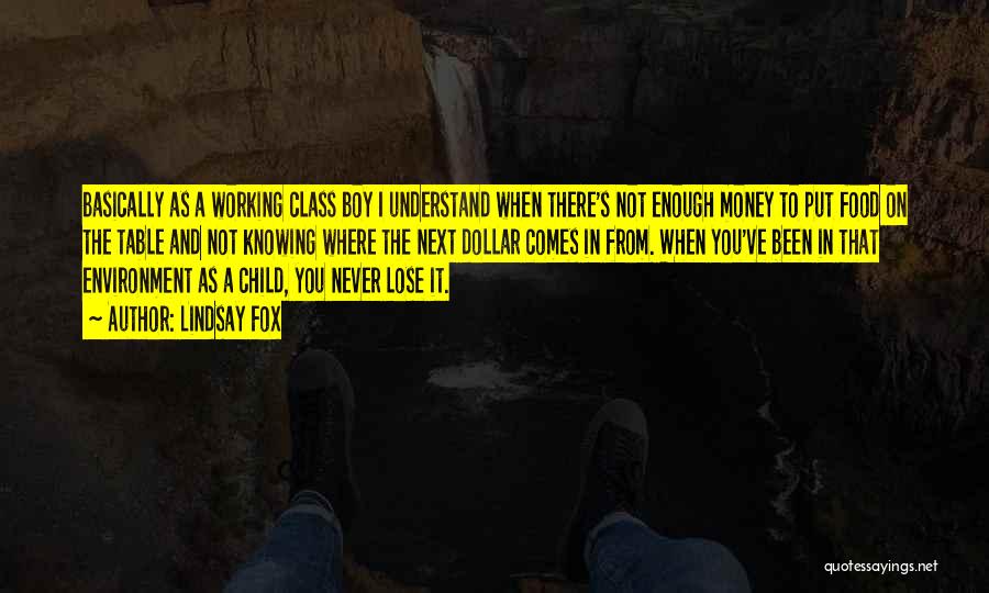 Lindsay Fox Quotes: Basically As A Working Class Boy I Understand When There's Not Enough Money To Put Food On The Table And