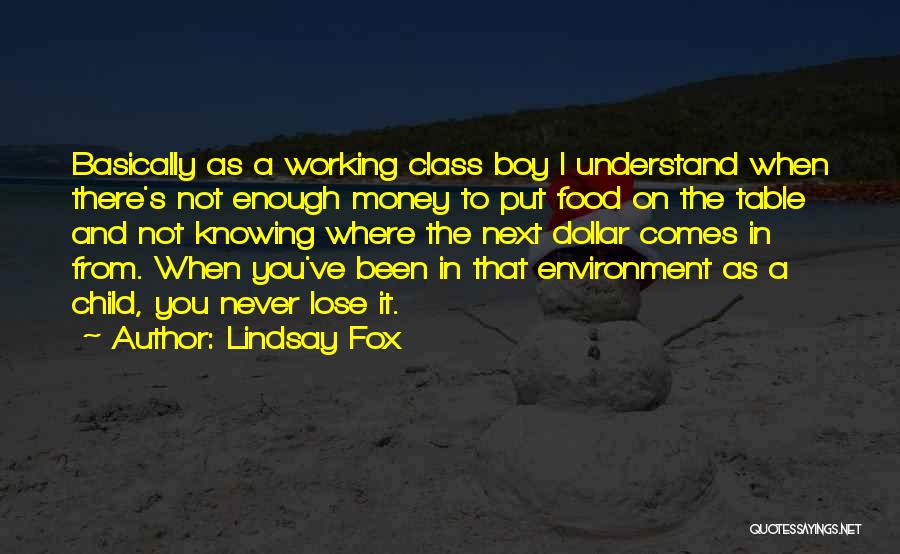 Lindsay Fox Quotes: Basically As A Working Class Boy I Understand When There's Not Enough Money To Put Food On The Table And