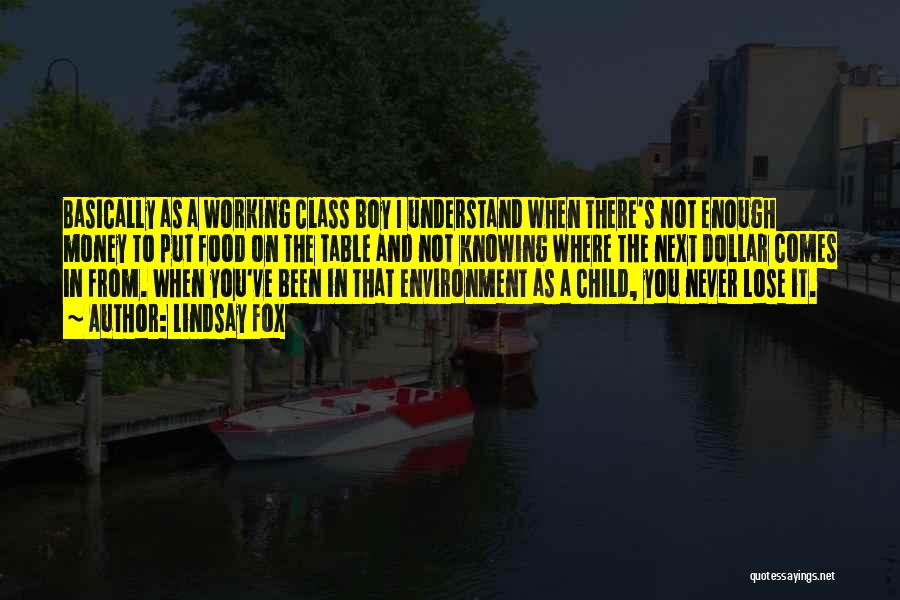 Lindsay Fox Quotes: Basically As A Working Class Boy I Understand When There's Not Enough Money To Put Food On The Table And