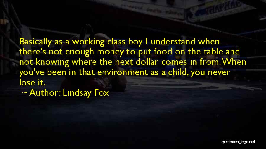 Lindsay Fox Quotes: Basically As A Working Class Boy I Understand When There's Not Enough Money To Put Food On The Table And