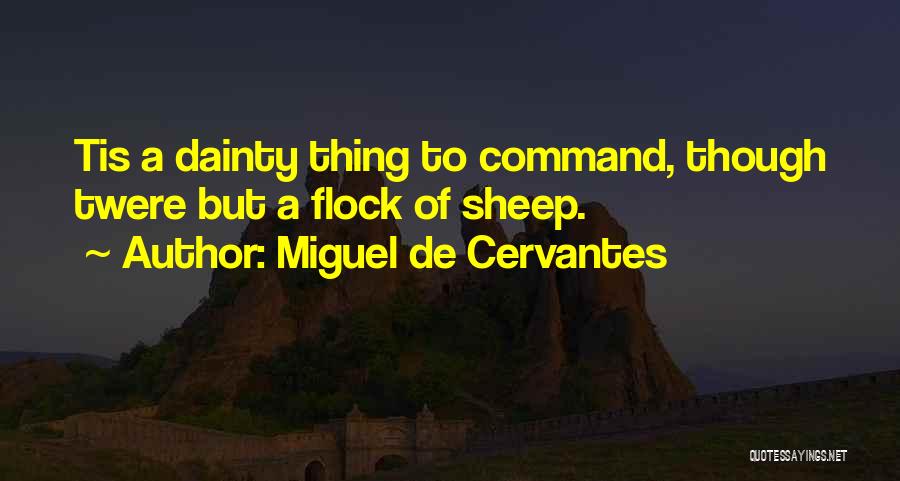 Miguel De Cervantes Quotes: Tis A Dainty Thing To Command, Though Twere But A Flock Of Sheep.