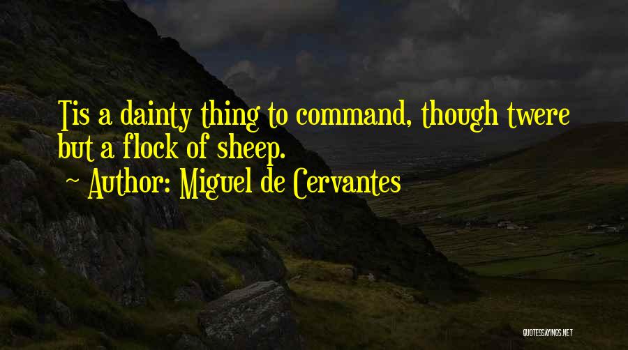 Miguel De Cervantes Quotes: Tis A Dainty Thing To Command, Though Twere But A Flock Of Sheep.