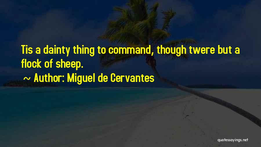 Miguel De Cervantes Quotes: Tis A Dainty Thing To Command, Though Twere But A Flock Of Sheep.