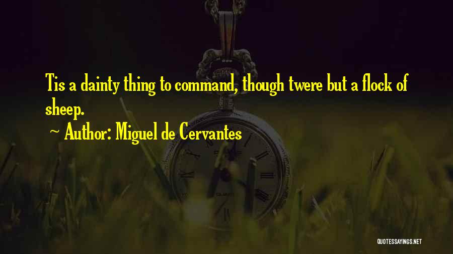 Miguel De Cervantes Quotes: Tis A Dainty Thing To Command, Though Twere But A Flock Of Sheep.