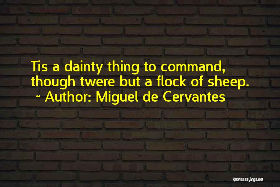 Miguel De Cervantes Quotes: Tis A Dainty Thing To Command, Though Twere But A Flock Of Sheep.