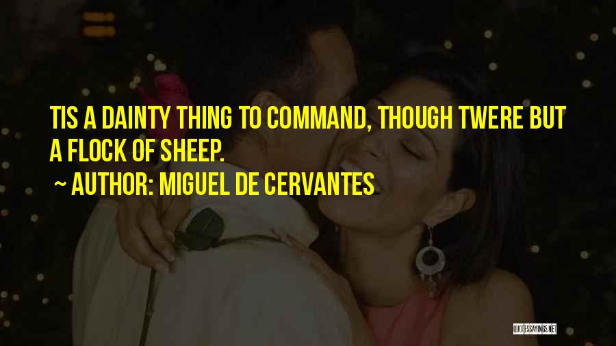 Miguel De Cervantes Quotes: Tis A Dainty Thing To Command, Though Twere But A Flock Of Sheep.