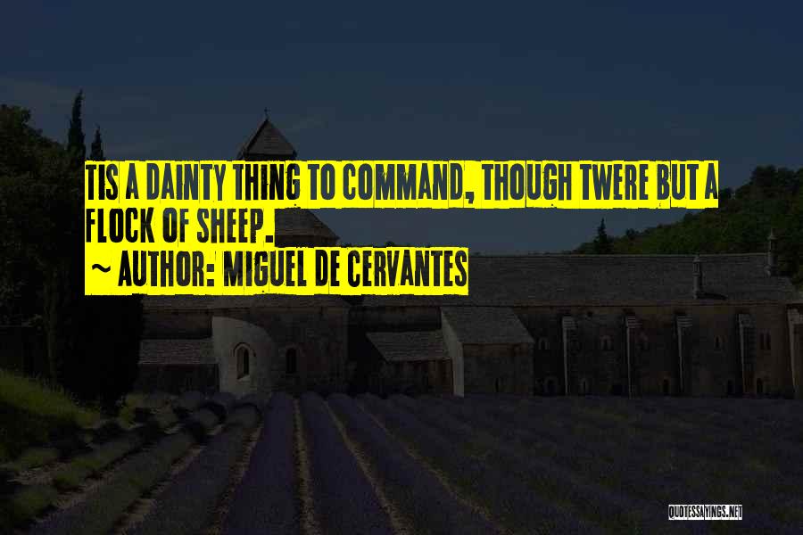 Miguel De Cervantes Quotes: Tis A Dainty Thing To Command, Though Twere But A Flock Of Sheep.