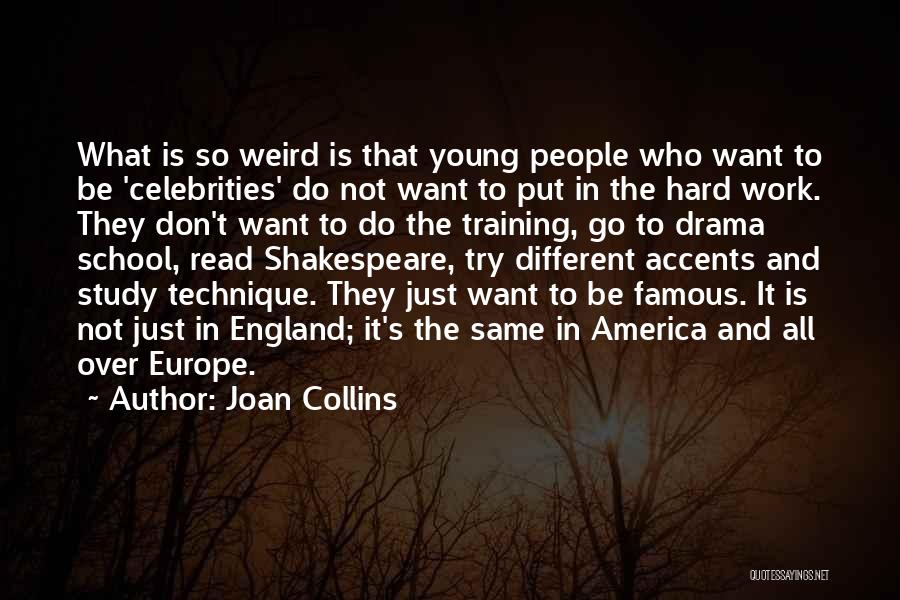 Joan Collins Quotes: What Is So Weird Is That Young People Who Want To Be 'celebrities' Do Not Want To Put In The