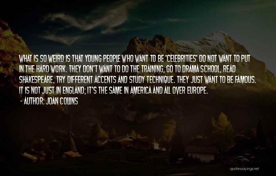Joan Collins Quotes: What Is So Weird Is That Young People Who Want To Be 'celebrities' Do Not Want To Put In The