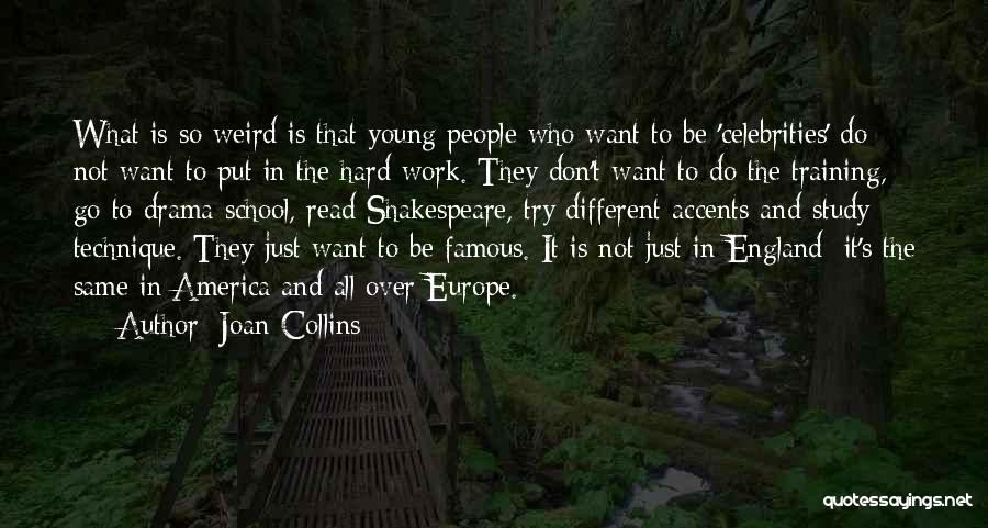 Joan Collins Quotes: What Is So Weird Is That Young People Who Want To Be 'celebrities' Do Not Want To Put In The