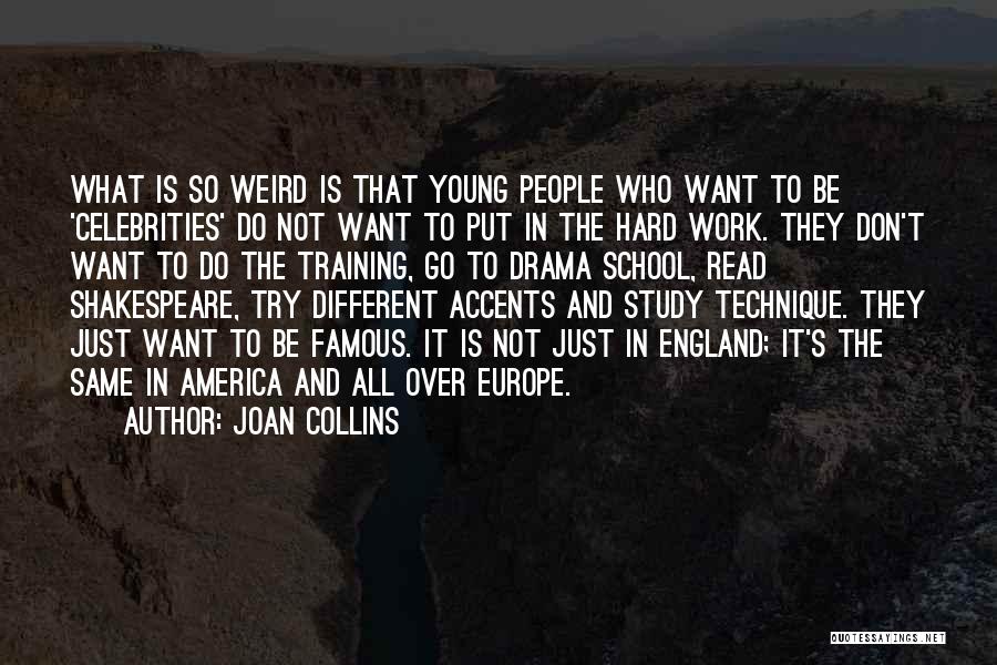 Joan Collins Quotes: What Is So Weird Is That Young People Who Want To Be 'celebrities' Do Not Want To Put In The