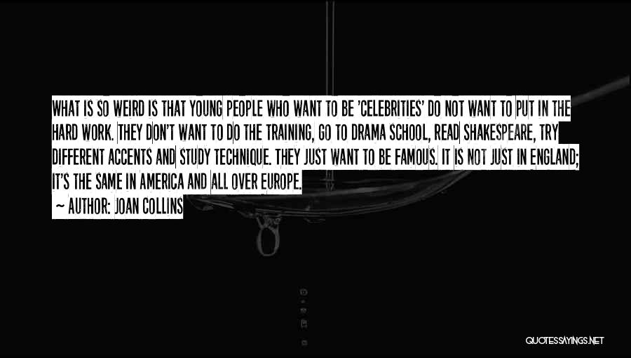 Joan Collins Quotes: What Is So Weird Is That Young People Who Want To Be 'celebrities' Do Not Want To Put In The