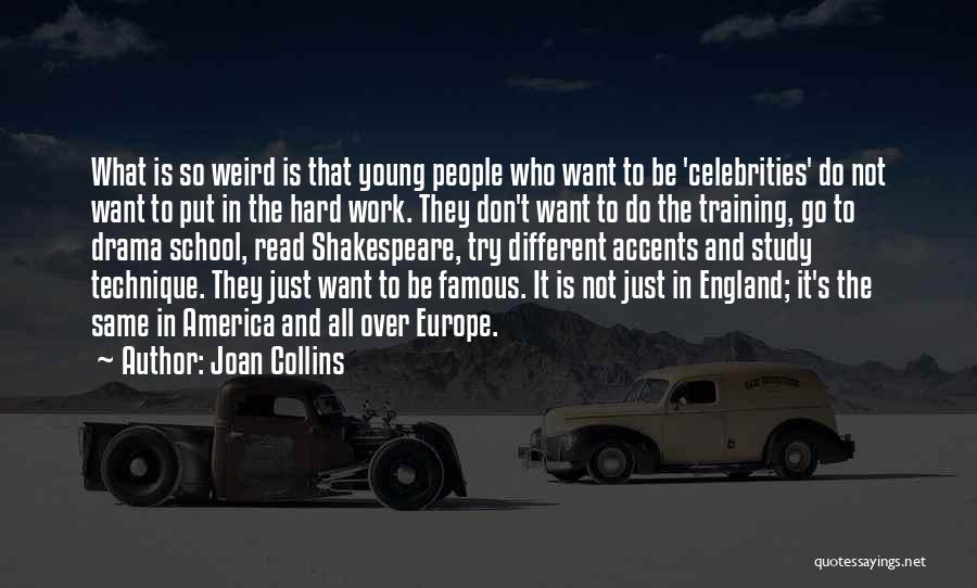 Joan Collins Quotes: What Is So Weird Is That Young People Who Want To Be 'celebrities' Do Not Want To Put In The