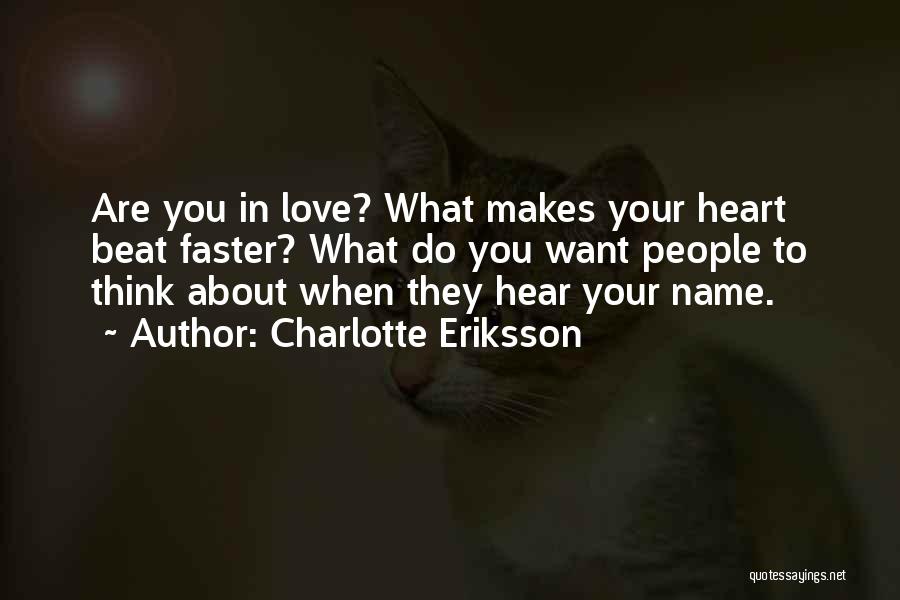 Charlotte Eriksson Quotes: Are You In Love? What Makes Your Heart Beat Faster? What Do You Want People To Think About When They