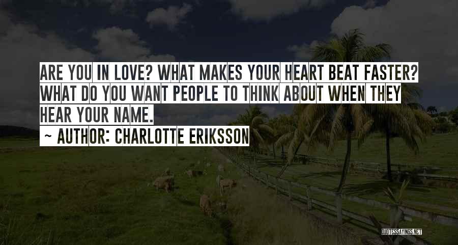 Charlotte Eriksson Quotes: Are You In Love? What Makes Your Heart Beat Faster? What Do You Want People To Think About When They