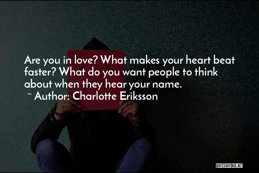 Charlotte Eriksson Quotes: Are You In Love? What Makes Your Heart Beat Faster? What Do You Want People To Think About When They