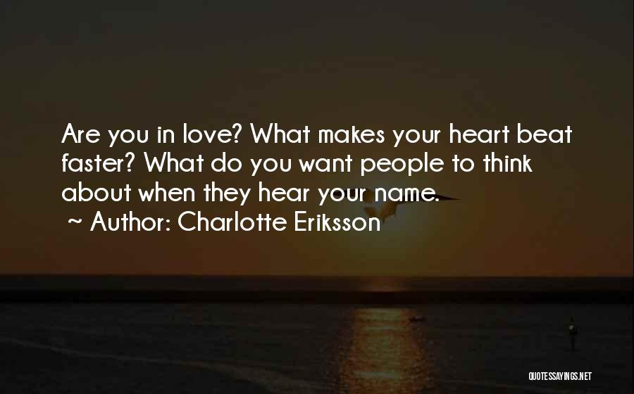 Charlotte Eriksson Quotes: Are You In Love? What Makes Your Heart Beat Faster? What Do You Want People To Think About When They