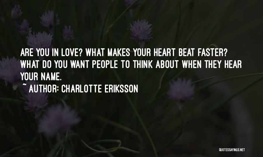 Charlotte Eriksson Quotes: Are You In Love? What Makes Your Heart Beat Faster? What Do You Want People To Think About When They