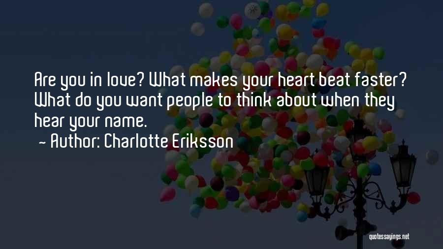 Charlotte Eriksson Quotes: Are You In Love? What Makes Your Heart Beat Faster? What Do You Want People To Think About When They