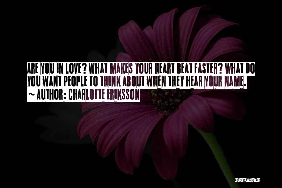 Charlotte Eriksson Quotes: Are You In Love? What Makes Your Heart Beat Faster? What Do You Want People To Think About When They