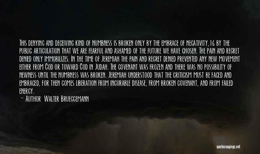 Walter Brueggemann Quotes: This Denying And Deceiving Kind Of Numbness Is Broken Only By The Embrace Of Negativity,16 By The Public Articulation That