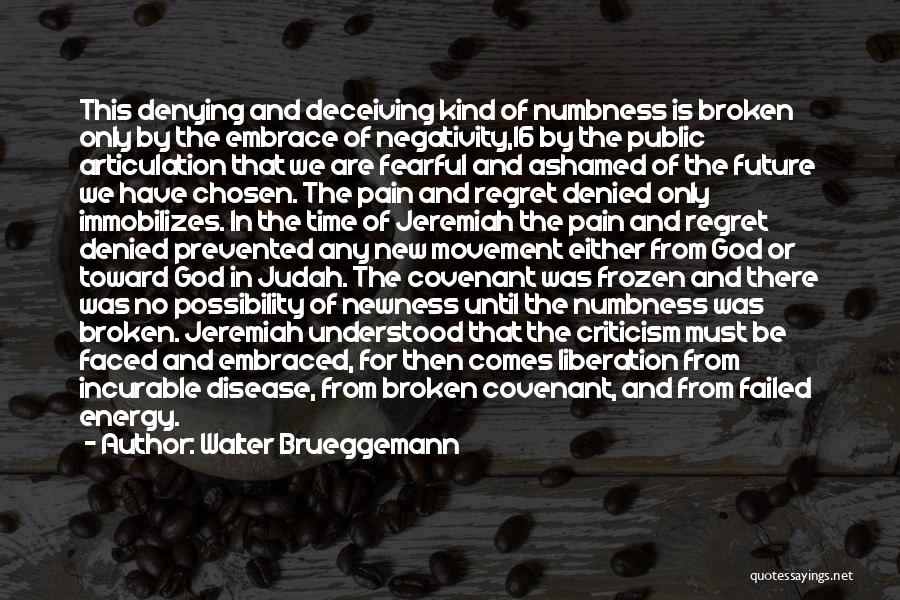 Walter Brueggemann Quotes: This Denying And Deceiving Kind Of Numbness Is Broken Only By The Embrace Of Negativity,16 By The Public Articulation That